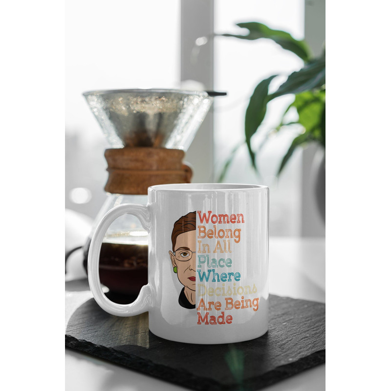 Women Belong In All Place Where Decisions Are Being Made Ruth Bader 11 oz Ceramic Mug Gift Birthday Gift.jpg