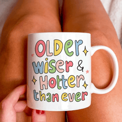 Cute Birthday Mug Gift, Older Wise and hotter than ever Quote Cup, Bday Present Ideas