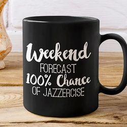 Weekend Forecast 100_ Chance Of Jazzercise Coffee Mug