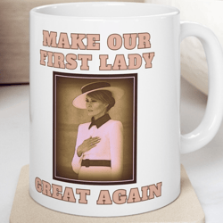 Make Our FIRST LADY Great Again - Melania Trump or the Mrs. Donald Trump it's all the same - Election "2024" Ceramic Mug