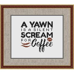 A Yawn Is A Silent Scream For Coffee Cross Stitch Pattern, Modern Cross Stitch, Quote Cross Stitch Pattern