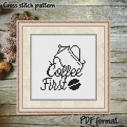 Coffee First Cross Stitch Pattern Modern, Quote Cross Stitch Pattern, Funny Cross Stitch, Coffee Xstitch Embroidery