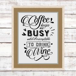 Coffee keeps me busy until it's acceptable to drink wine, Coffee Cross Stitch Pattern Modern, Wine Cross Stitch pattern