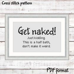 Get Naked! Just kidding. This is a half bath, don't make it weird. Funny Cross Stitch Pattern Modern Subversive