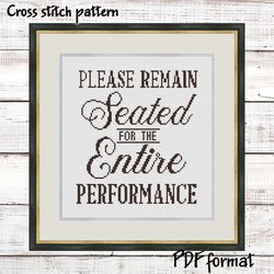 Please remain seated for the entire performance Cross Stitch Pattern PDF, Funny cross stitch pattern modern