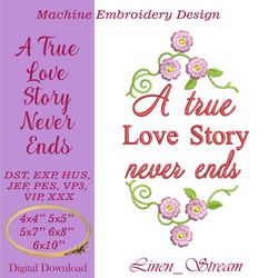 A True Love Story Never Ends Machine embroidery design in eight formats and five sizes