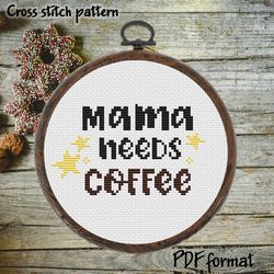 Mama needs coffee Cross Stitch Pattern Modern, Quote Cross Stitch Embroidery design