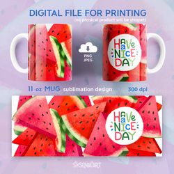 Watermelon 11 oz mug sublimation design, Have a nice day, PNG File Digital Download