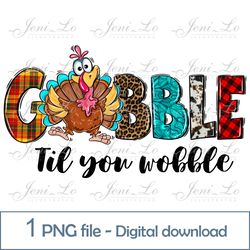 Gobble till you wobble 1 PNG file Happy thanksgiving day Sublimation funny turkey clipart Digital download