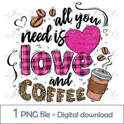 All you need is love and coffee 1 PNG file Coffee Clipart Love Sublimation pink heart print glitter Digital Download