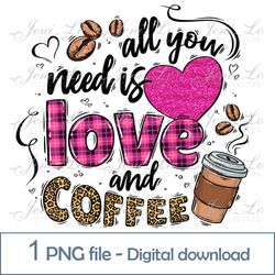 all you need is love and coffee 1 png file coffee clipart love sublimation pink heart print glitter digital download