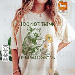 do not think therefore i do not am shirt, weird opossum sweatshirt, trash panda t shirt, meme gift