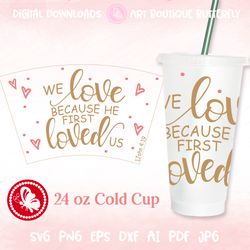 We love because He first loved us 24 oz cold cup wrap Tumbler print