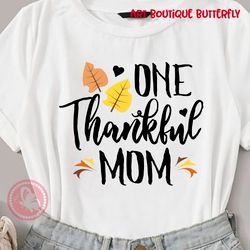ONE thankful mom sign Thanksgiving decor Mom shirt design Birthday gifts idea Digital downloads files