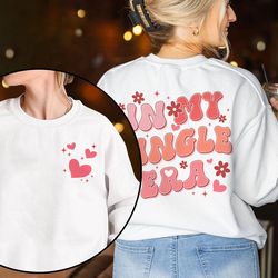 single valentine day shirt single era shirt cute funny valentine shirt anti valentine sweatshirt galentines day shirt si