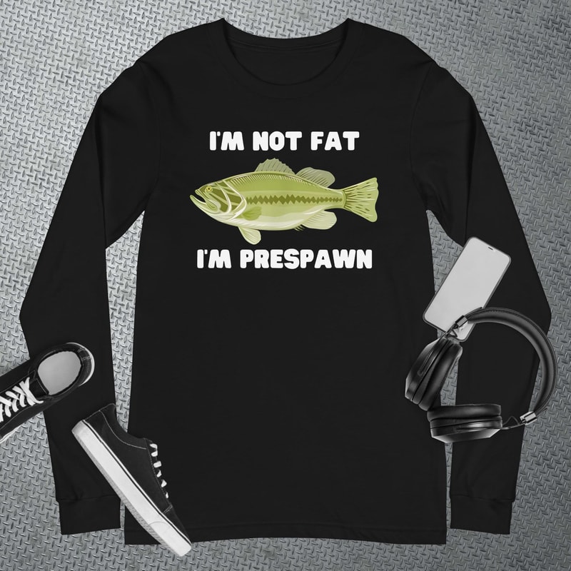 I'm Not Fat I'm Prespawn bass fishing funny graphic long sleeve T-Shirt.jpg