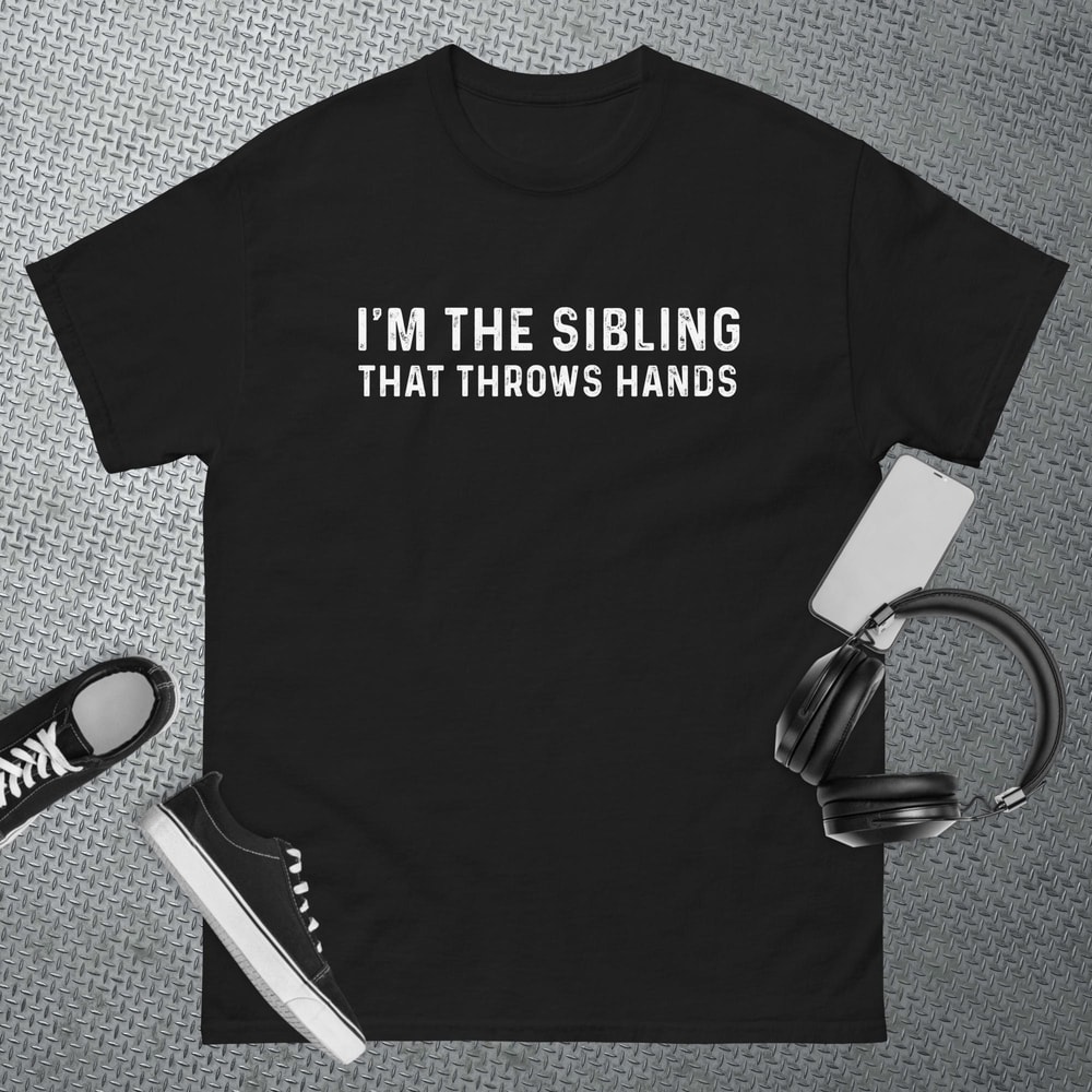 I'm The Sibling That Throws Hands T-Shirt.jpg