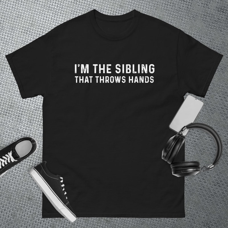 I'm The Sibling That Throws Hands T-Shirt.jpg