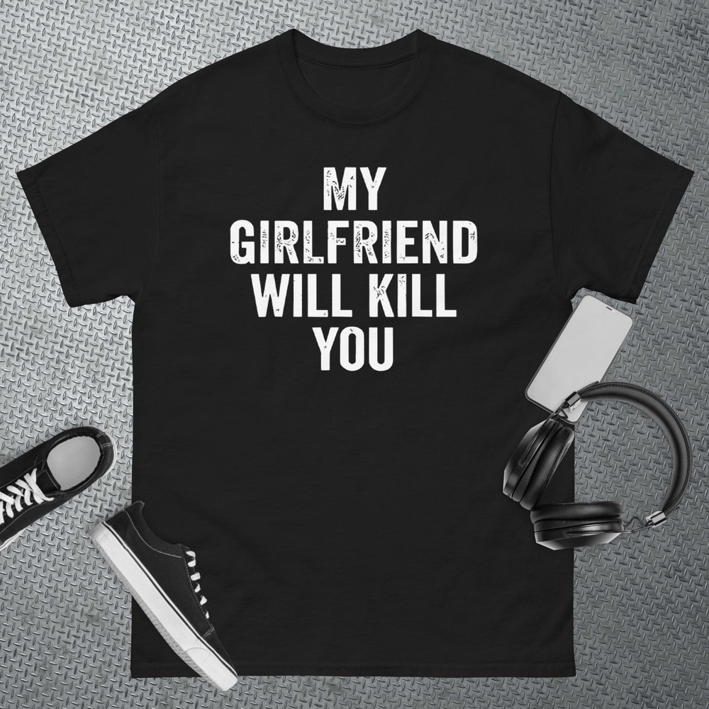 My Girlfriend Will Kill You T-Shirt 1.jpg