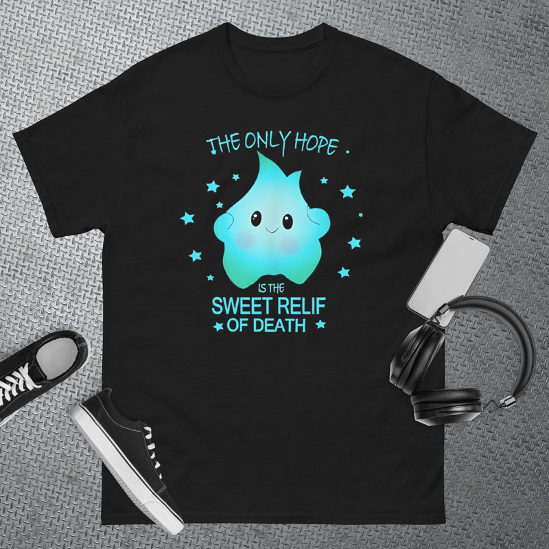 The only hope is the sweet relief of death T-Shirt 1.jpg