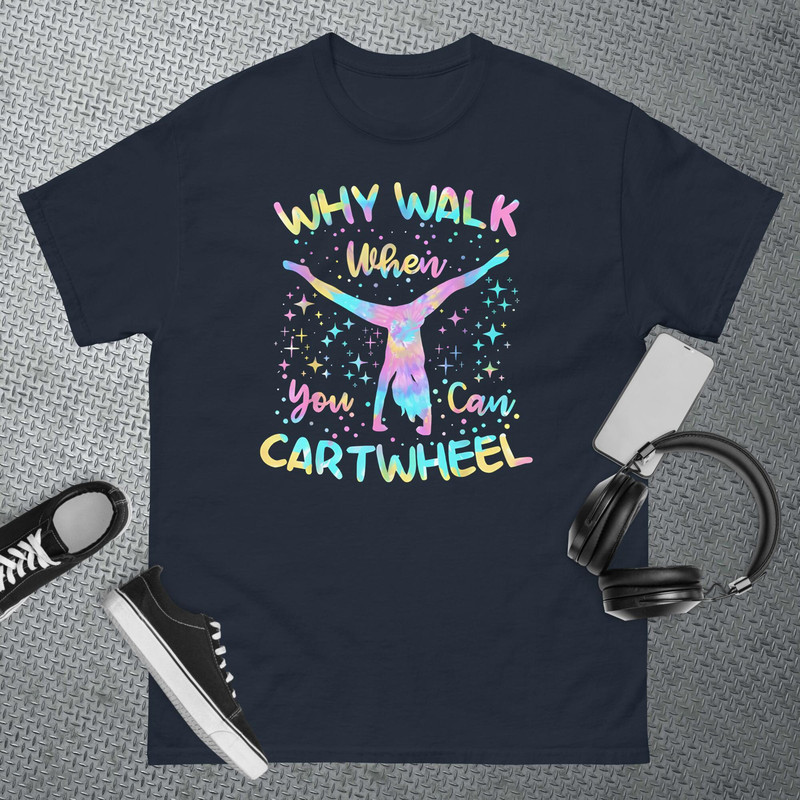 Why Walk When You Can Cartwheel T-Shirt, Gymnastic Sport Lover Tee Why T-Shirt.jpg