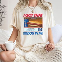 i got that dog in me shirt, sweatshirt, hoodie, costco hot dog and soda combo with quote shirt