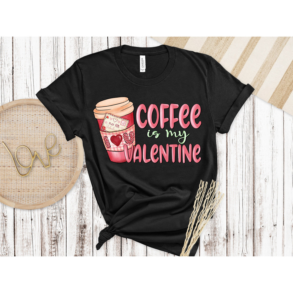 Coffee Is My Valentine, Valentines Day Shirt, Inspirational Valentines Day, Happy Valentines Shirt, Love More Shirt.jpg