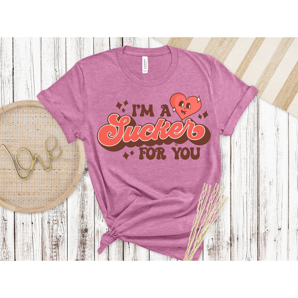 I'm A Sucker For You Shirt, Valentines Day Shirt, Inspirational Valentines Day, Happy Valentines Shirt, Love More Shirt.jpg
