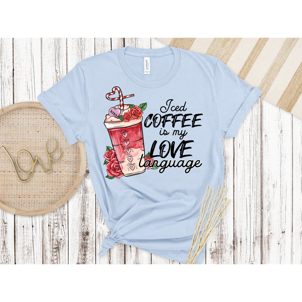 Iced Coffee Is My Love, Valentines Day Shirt, Inspirational Valentines Day, Happy Valentines Shirt, Love More Shirt.jpg