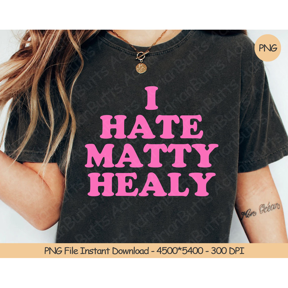 I Hate Matty Healy PNG  Digital Design Download  Sublimation PNG  Funny PNG.jpg