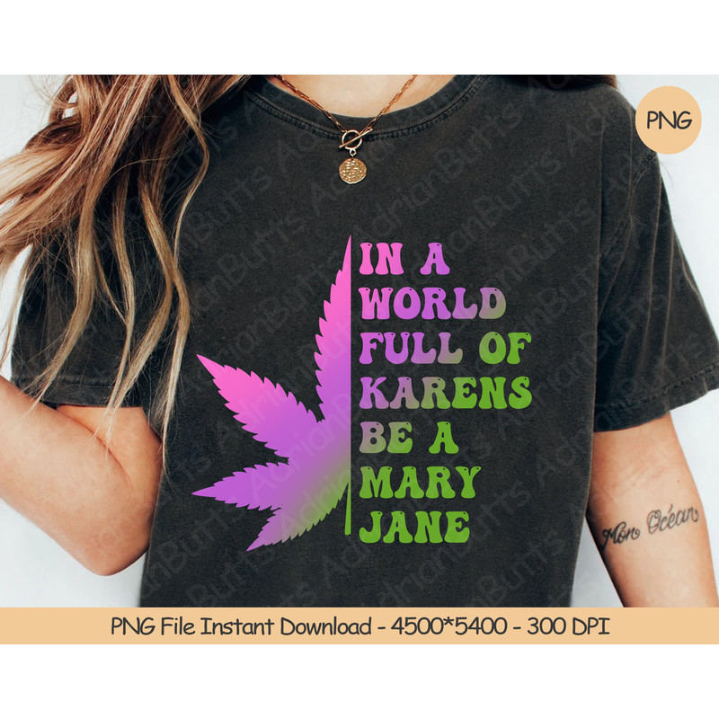 In A World Full Of Karens Be A Mary Jane PNG Digital Design Download Sublimation PNG Funny CannabisMarijuana PNG 1.jpg