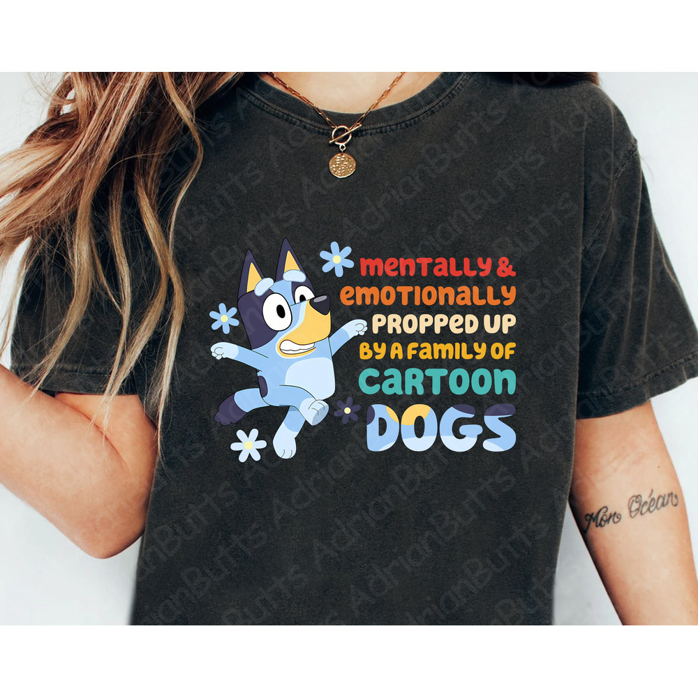 Mentally & Emotionally Propped Up By A Family Of Cartoon Dogs T-Shirt, Trendy Dog And Friend Bluey T-shirt, Trendy Muffin T-shirt.jpg