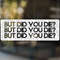 But Did You Die Sticker, But Did You Die Decal, Bad Driver Bumper Sticker, Bad Driver Car Decal, Funny Bumper Sticker, Funny Window Decal.jpg