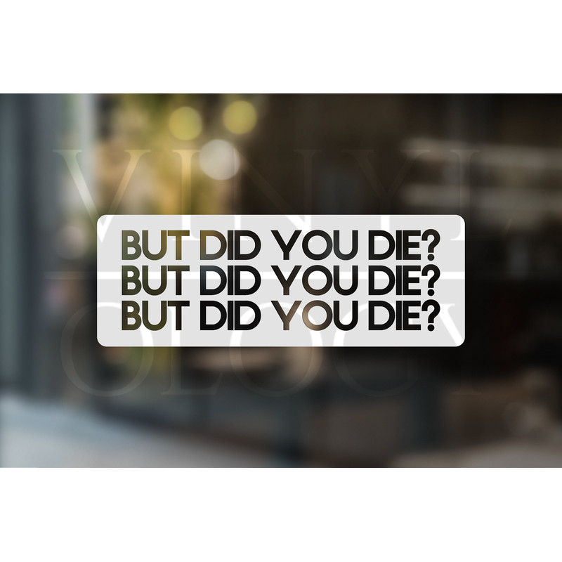 But Did You Die Sticker, But Did You Die Decal, Bad Driver Bumper Sticker, Bad Driver Car Decal, Funny Bumper Sticker, Funny Window Decal.jpg