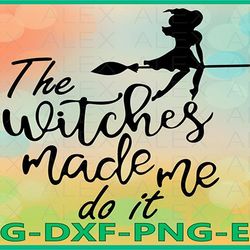 The witches made me do it Svg, Halloween Witches, Witch png