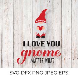 i love you gnome matter what. cute gnome svg