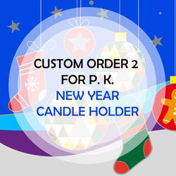 Custom Order for P.K. 2 (New Year Candle Holder)