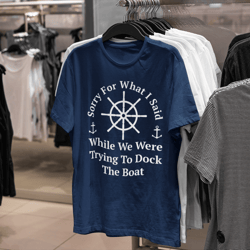 Sorry for what I said while were trying to dock the boat T-shirt Boat gift Sailing shirt Boating accessories Funny boat