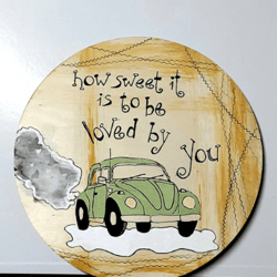 Hand painted acrylic painting on wood sign, mixed media art, how sweet it is to be loved by you with vw bug