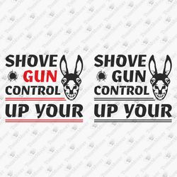 Shove Gun Control Up Your Ass, Gun Rights, 2nd Amendment, T-Shirt Design, SVG Cut File