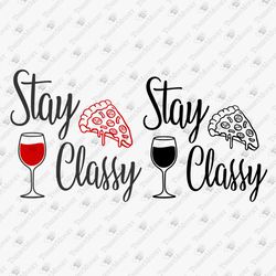 Stay Classy Funny Wine Pizza Lover SVG Cut File