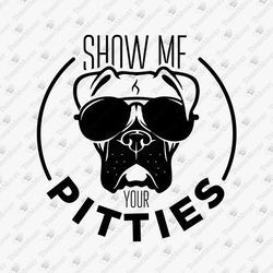 Show Me Your Pitties Funny Pitbull Lover Owner SVG Cut File