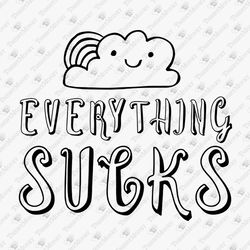 Everything Sucks Funny Sarcastic Quote SVG Cut File