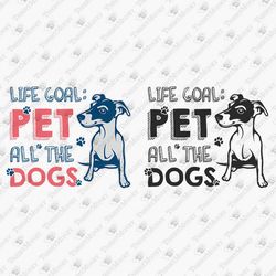 Life Goal Pet All The Dogs Dog Mom Dad Vinyl SVG Cut File