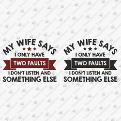 My Wife Says I Only Have Two Faults Funny Husband SVG Cut File