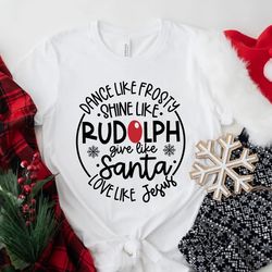 Dance Like Frosty Shine Like Rudolph Give Like Santa Love Like Jesus Shirt | Cute Christmas Shirt | Christmas Gift Shirt