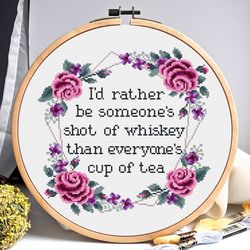 Id rather be someones shot of whiskey than everyones cup of tea, Cross stitch quote, Subversive cross stitch,Digital PD