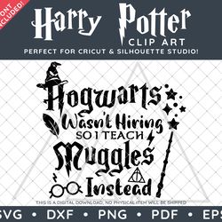 Harry Potter Clip Art SVG DXF PNG PDF - Hogwarts Wasn't Hiring So I Teach Muggles Instead Typography Quote Design