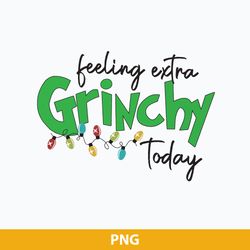 Feeling Extra Grinch Today PNG, Grinch Christmas PNG, Christmas PNG.
