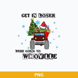 get in loser were going to whoville png, grinch christmas png, christmas png